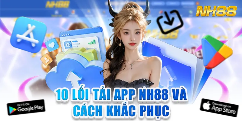 Lỗi Tải App NH88 & Cách Khắc Phục