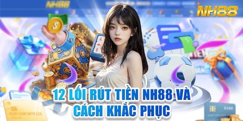 Lỗi Rút Tiền NH88 & Cách Khắc Phục