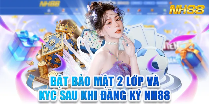 Bật Bảo Mật 2 Lớp & KYC Sau Khi Đăng Kí NH88