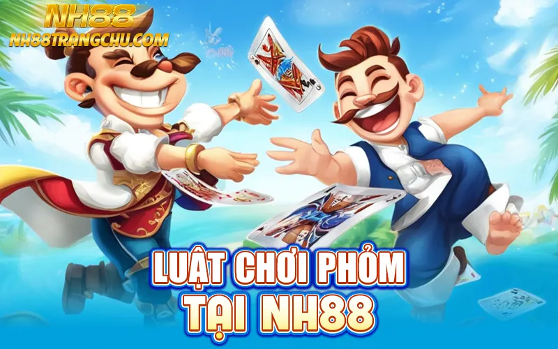 luật chơi phỏm tại NH88: bốc bài, ăn phỏm, hạ, tính điểm