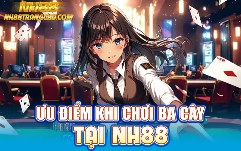 Ưu điểm khi chơi ba cây NH88 và 10 mẹo quản lý vốn"