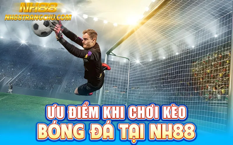 Ưu điểm khi chơi kèo bóng đá tại NH88 – auto-odds, cash-out, thống kê