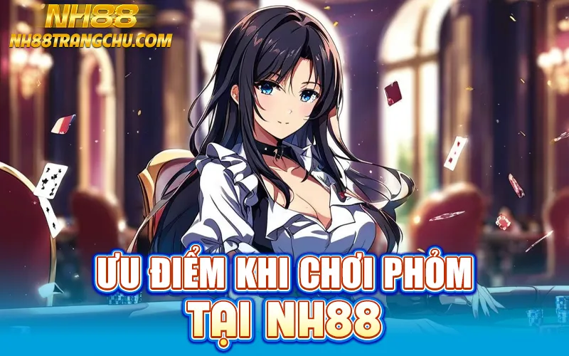 Ưu điểm & chiến thuật ù nhanh khi chơi phỏm NH88 – câu phỏm dọc, né chốt