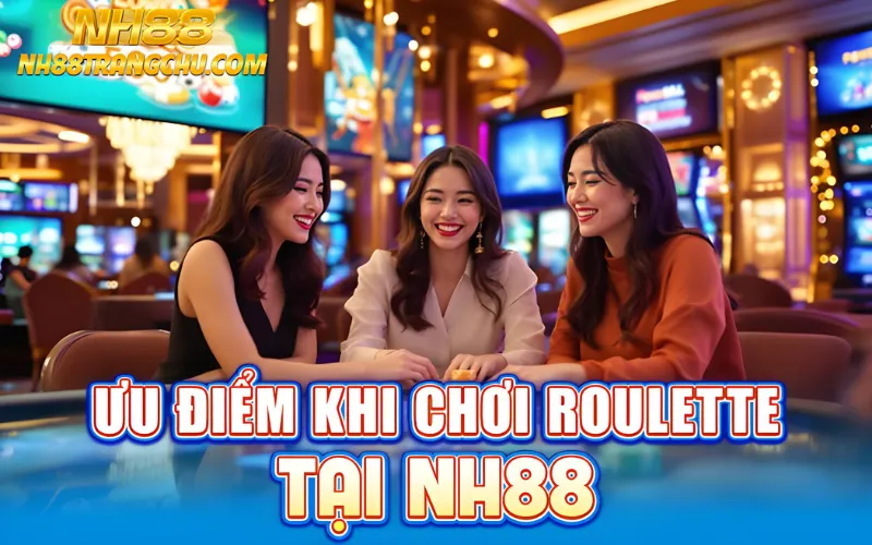 Ưu điểm khi chơi roulette NH88: livestream 4K, hoàn tiền, dealer tiếng Việt, app mobile"
